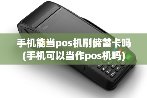 手机能当pos机刷储蓄卡吗(手机可以当作pos机吗)