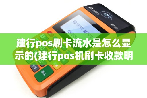 建行pos刷卡流水是怎么显示的(建行pos机刷卡收款明细)