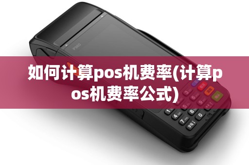如何计算pos机费率(计算pos机费率公式)