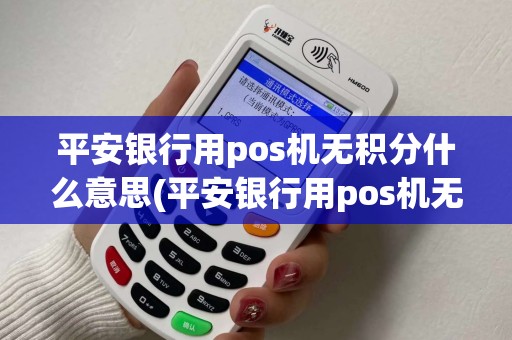 平安银行用pos机无积分什么意思(平安银行用pos机无积分)