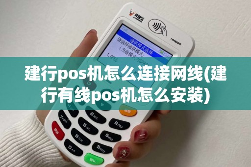 建行pos机怎么连接网线(建行有线pos机怎么安装)