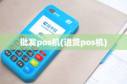 批发pos机(进货pos机)