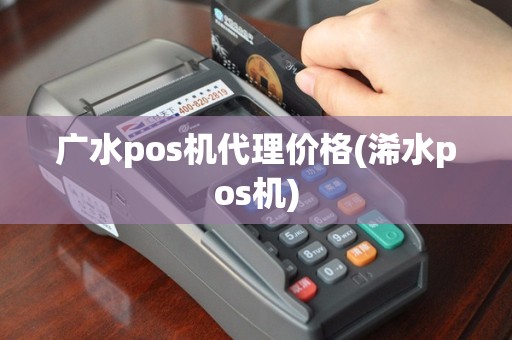 广水pos机代理价格(浠水pos机)