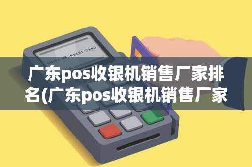 广东pos收银机销售厂家排名(广东pos收银机销售厂家)