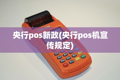 央行pos新政(央行pos机宣传规定)