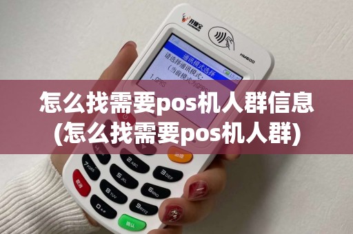怎么找需要pos机人群信息(怎么找需要pos机人群)