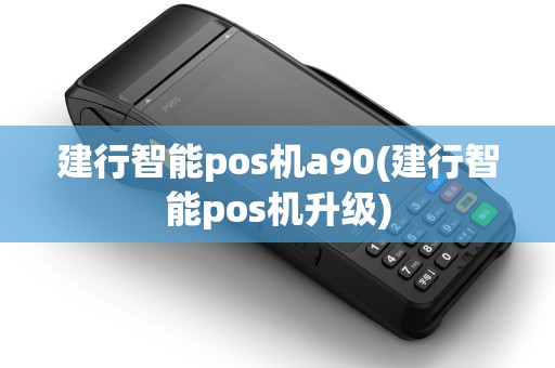 建行智能pos机a90(建行智能pos机升级)