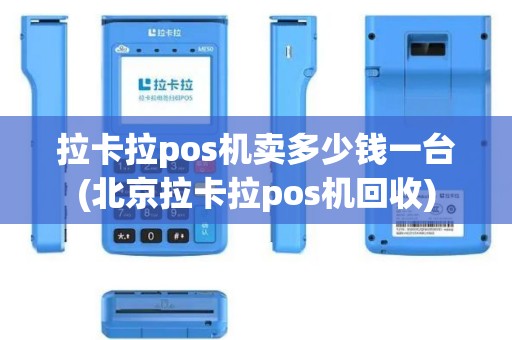 拉卡拉pos机卖多少钱一台(北京拉卡拉pos机回收)
