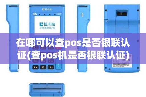 在哪可以查pos是否银联认证(查pos机是否银联认证)