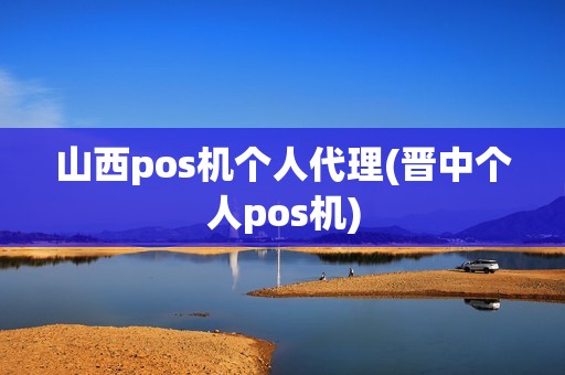 山西pos机个人代理(晋中个人pos机)