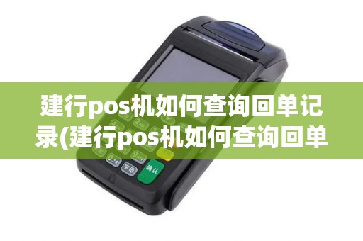 建行pos机如何查询回单记录(建行pos机如何查询回单)