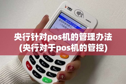 央行针对pos机的管理办法(央行对于pos机的管控)