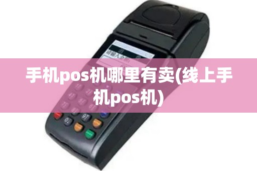 手机pos机哪里有卖(线上手机pos机)