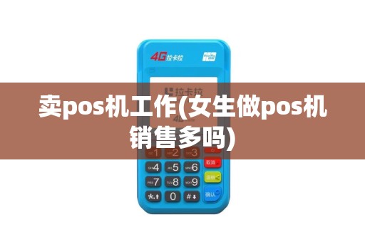 卖pos机工作(女生做pos机销售多吗)