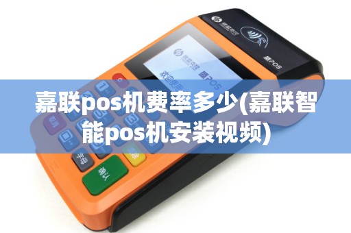 嘉联pos机费率多少(嘉联智能pos机安装视频)