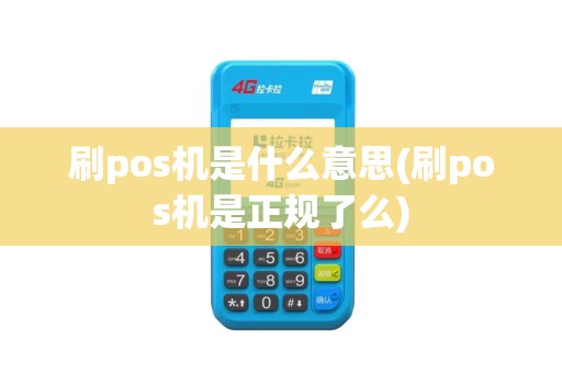 刷pos机是什么意思(刷pos机是正规了么)