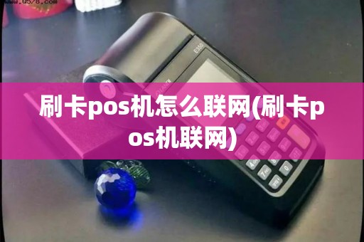 刷卡pos机怎么联网(刷卡pos机联网)