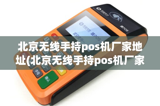 北京无线手持pos机厂家地址(北京无线手持pos机厂家)