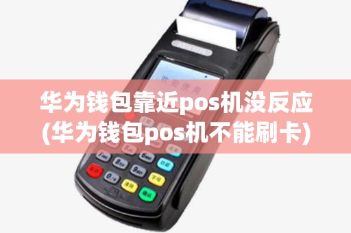 华为钱包靠近pos机没反应(华为钱包pos机不能刷卡)