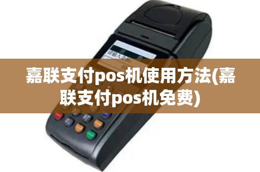 嘉联支付pos机使用方法(嘉联支付pos机免费)