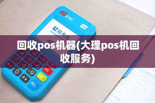 回收pos机器(大理pos机回收服务)