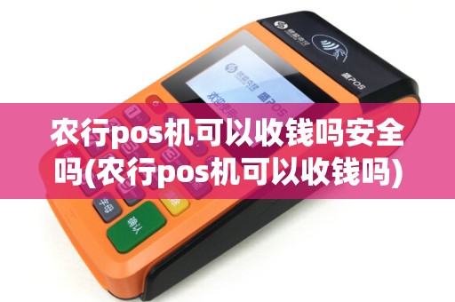 农行pos机可以收钱吗安全吗(农行pos机可以收钱吗)