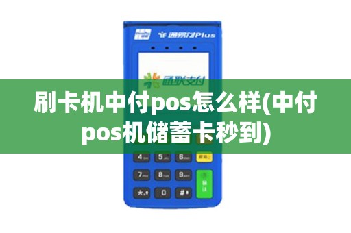刷卡机中付pos怎么样(中付pos机储蓄卡秒到)