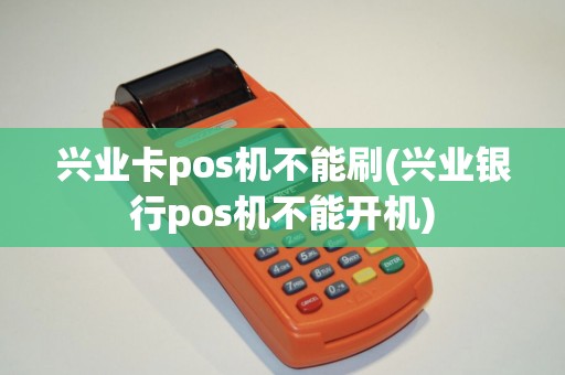 兴业卡pos机不能刷(兴业银行pos机不能开机)