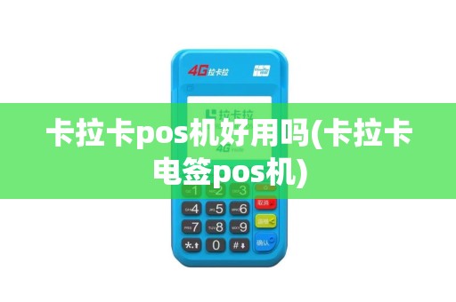 卡拉卡pos机好用吗(卡拉卡电签pos机)