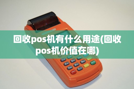 回收pos机有什么用途(回收pos机价值在哪)