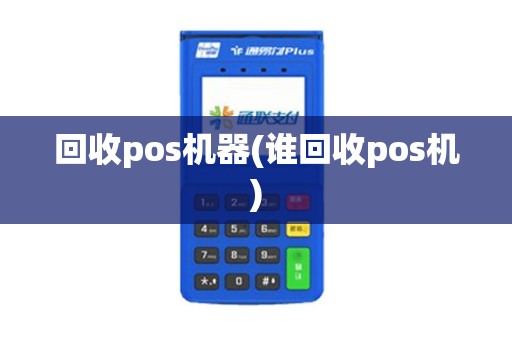 回收pos机器(谁回收pos机)