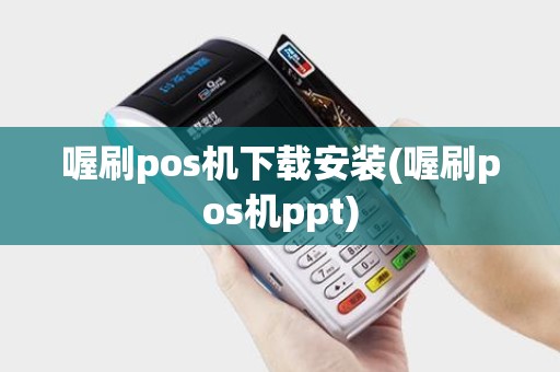 喔刷pos机下载安装(喔刷pos机ppt)