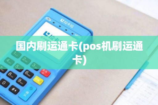 国内刷运通卡(pos机刷运通卡)