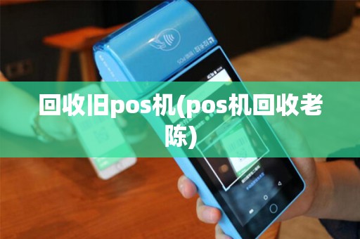 回收旧pos机(pos机回收老陈)