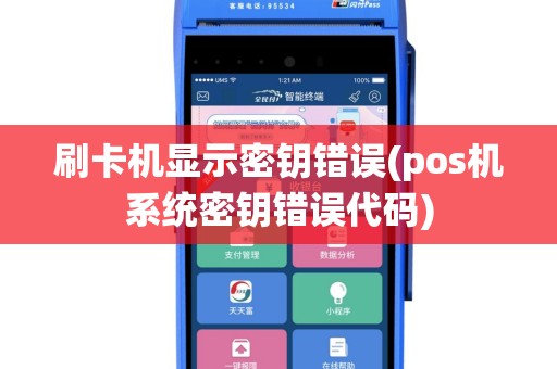 刷卡机显示密钥错误(pos机系统密钥错误代码)