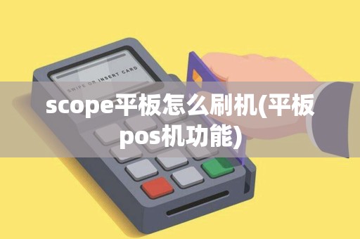 scope平板怎么刷机(平板pos机功能)