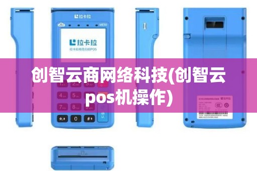 创智云商网络科技(创智云pos机操作)