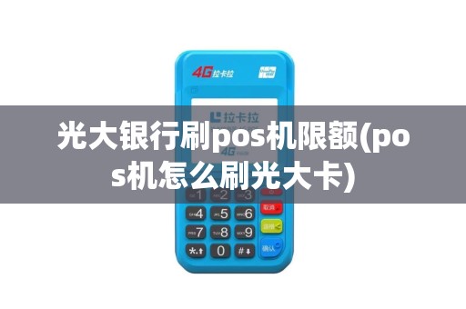 光大银行刷pos机限额(pos机怎么刷光大卡)