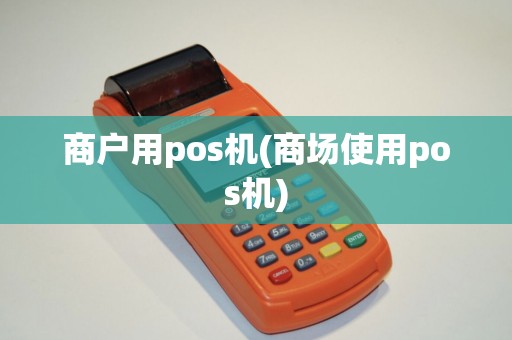 商户用pos机(商场使用pos机)