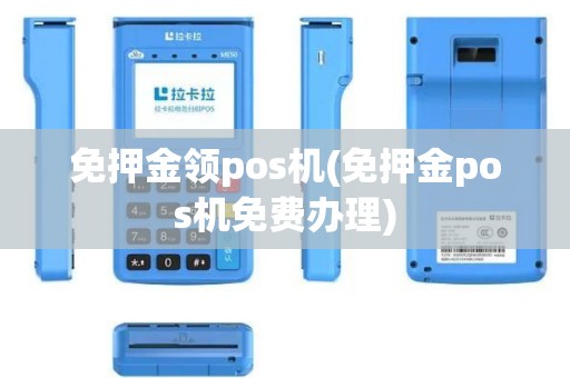 免押金领pos机(免押金pos机免费办理)