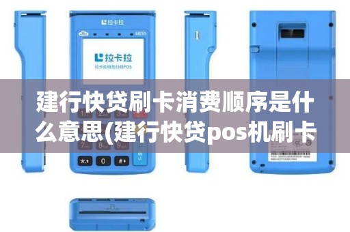 建行快贷刷卡消费顺序是什么意思(建行快贷pos机刷卡失败)