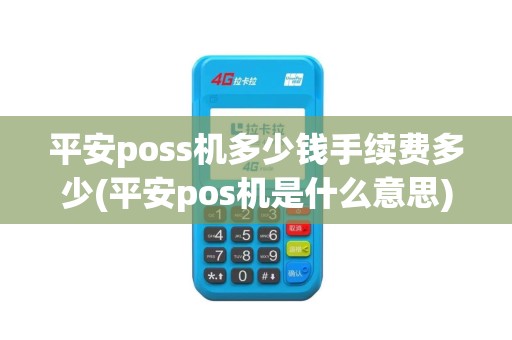 平安poss机多少钱手续费多少(平安pos机是什么意思)