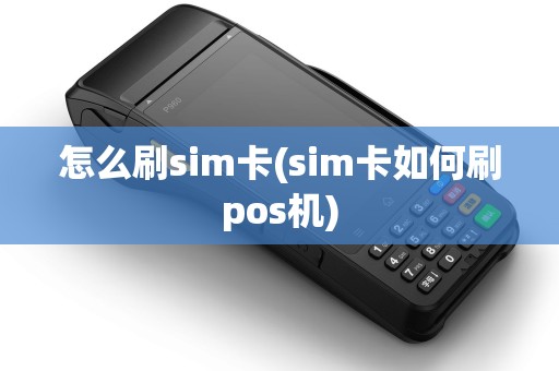 怎么刷sim卡(sim卡如何刷pos机)