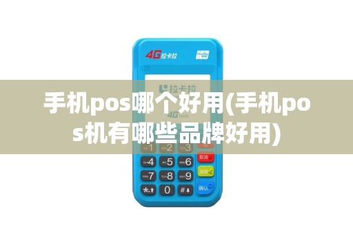 手机pos哪个好用(手机pos机有哪些品牌好用)