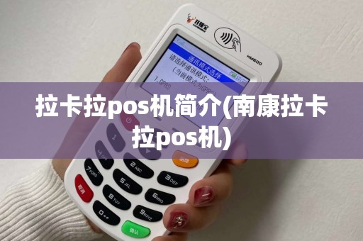 拉卡拉pos机简介(南康拉卡拉pos机)