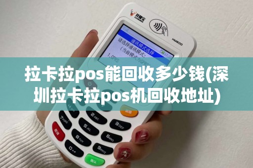 拉卡拉pos能回收多少钱(深圳拉卡拉pos机回收地址)