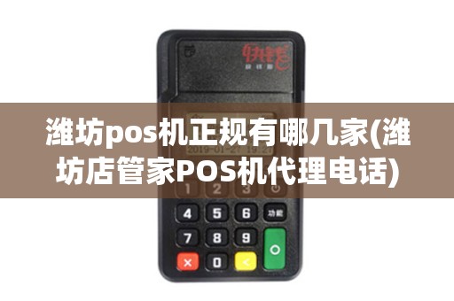 潍坊pos机正规有哪几家(潍坊店管家POS机代理电话)