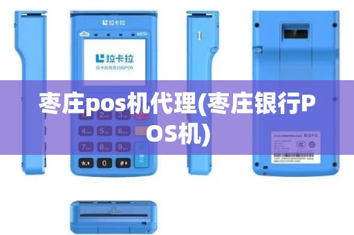 枣庄pos机代理(枣庄银行POS机)