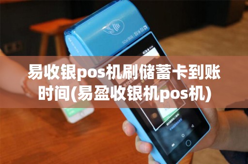 易收银pos机刷储蓄卡到账时间(易盈收银机pos机)