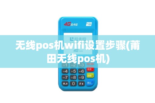 无线pos机wifi设置步骤(莆田无线pos机)